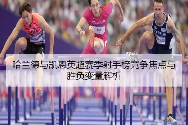 哈兰德与凯恩英超赛季射手榜竞争焦点与胜负变量解析